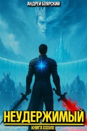 Боярский Андрей - Неудержимый. Книга XXXVIII