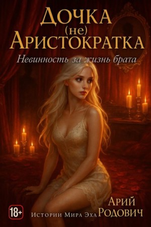 Родович Арий - Дочка (не) Аристократка. Невинность за жизнь брата