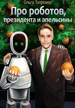 Топровер Ольга - Про роботов, президента и апельсины
