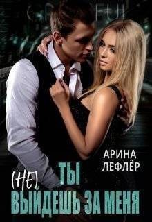Лефлер Арина - Ты (не) выйдешь за меня