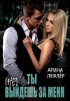 Лефлер Арина - Ты (не) выйдешь за меня