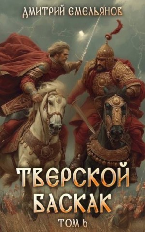 Емельянов Дмитрий - Тверской баскак. Том Шестой