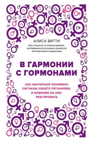 Витти Алиса - В гармонии с гормонами. Как научиться понимать сигналы своего организма и вовремя на них реагировать