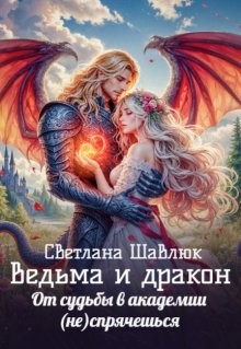 Шавлюк Светлана - Ведьма и дракон. От судьбы в академии (не)спрячешься