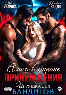 Уварова Яна, Кардо Кристина - Алиса в стране принуждения. Игрушка для бандитов
