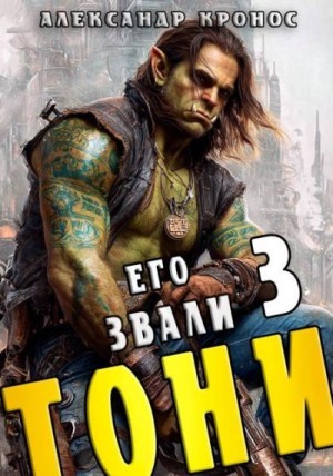 Кронос Александр - Его звали Тони. Книга 3