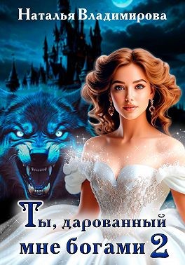 Владимирова Наталья - Ты, дарованный мне богами. Книга вторая