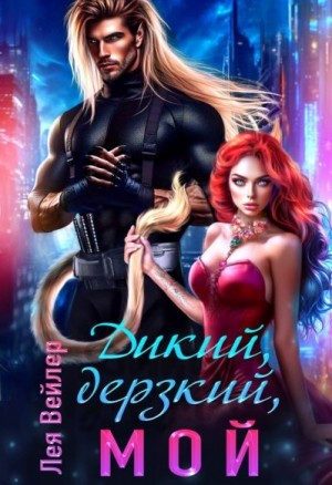 Вейлер Лея - Дикий, дерзкий, мой