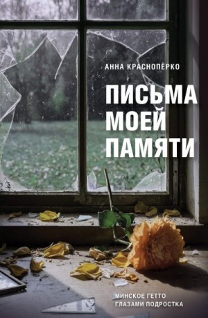 Красноперко Анна - Письма моей памяти. Непридуманная повесть, рассказы, публицистика
