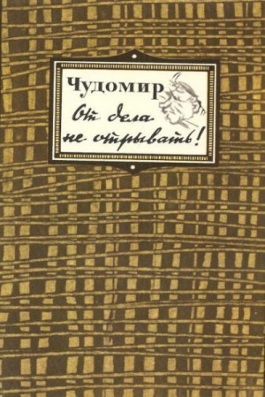 Чудомир - От дела не отрывать!