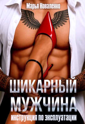 Коваленко Марья - Шикарный мужчина. Инструкция по эксплуатации