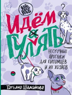 Шаманова Татьяна - Идем ГУЛаЯТЬ. Нескучные прогулки для питомцев и их хозяев