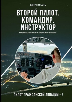 Окань Денис - Второй пилот. Командир. Инструктор. Настольная книга хорошего пилота