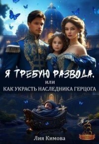 Я требую развода, или Как украсть наследника герцога