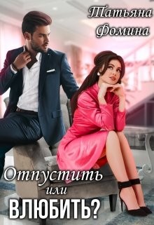 Фомина Татьяна - Отпустить или влюбить?