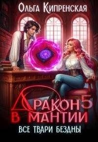 Беккер София, Кипренская Ольга - Дракон в мантии 5. Все твари Бездны
