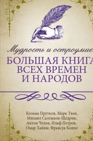 Петров Евгений, Ильф Илья, Твен Марк, Чехов Антон, Салтыков-Щедрин Михаил, Хайям Омар, Прутков Козьма, Коппе Франсуа - Мудрость и остроумие: большая книга всех времен и народов