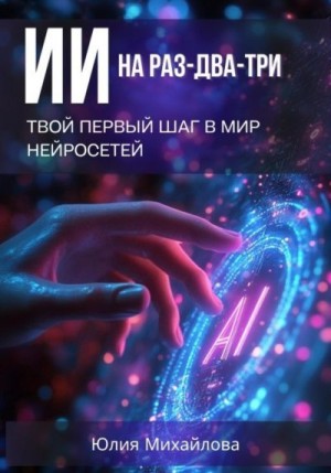 Михайлова Юлия - ИИ на раз-два-три: Твой первый шаг в мир нейросетей
