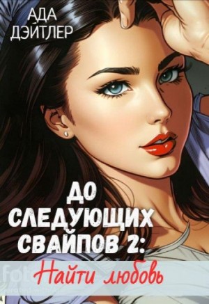 Дэйтлер Ада - До следующих свайпов 2: Найти любовь