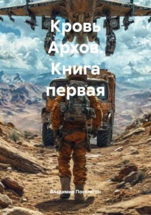 Поселягин Владимир - Кровь Архов. Книга первая