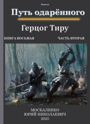 Москаленко Юрий - Путь одаренного. Герцог Тиру. Книга восьмая часть вторая