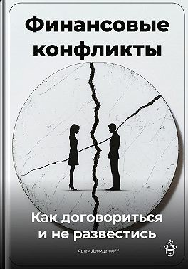 Демиденко Артем - Финансовые конфликты: Как договориться и не развестись