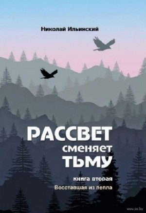 Ильинский Николай - Рассвет сменяет тьму. Книга вторая: Восставшая из пепла