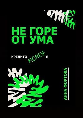 Фортова Анна - Не горе от ума. Кредитомания