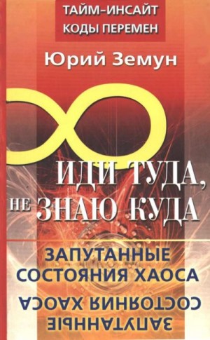 Земун Юрий - Иди туда, не знаю куда... Запутанные состояния Хаоса