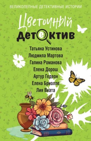 Романова Галина Львовна, Устинова Татьяна, Мартова Людмила, Дорош Елена, Виата Лия, Бриолле Елена, Гедеон Артур - Цветочный детектив