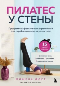 Пилатес у стены. Программа эффективных упражнений для стройного и подтянутого тела