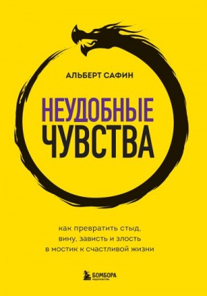 Сафин Альберт - Неудобные чувства. Как превратить стыд, вину, зависть и злость в мостик к счастливой жизни