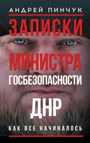 Пинчук Андрей - Записки министра госбезопастности. ДНР, как все начиналось