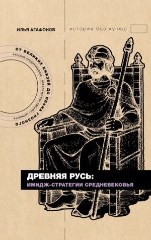 Агафонов Илья - Древняя Русь: имидж-стратегии Средневековья