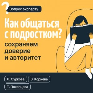 Суркова Лариса, Корнева Валентина, Покопцева Татьяна - Как общаться с подростком? Сохраняем доверие и авторитет