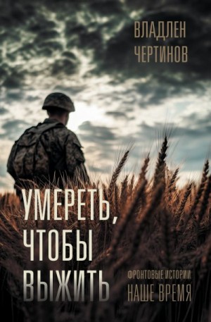 Чертинов Владлен - Умереть, чтобы выжить. Фронтовые истории, наше время