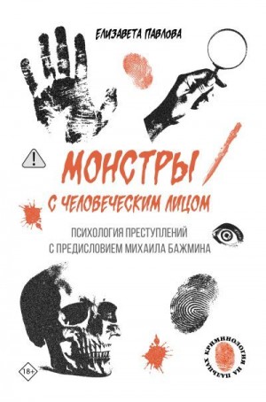 Павлова Елизавета - Монстры с человеческим лицом: психология преступлений с предисловием Михаила Бажмина