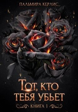 Керлис Пальмира - Тот, кто тебя убьет. Книга 1