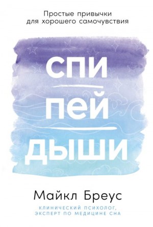 Бреус Майкл - Спи, пей, дыши: Простые привычки для хорошего самочувствия