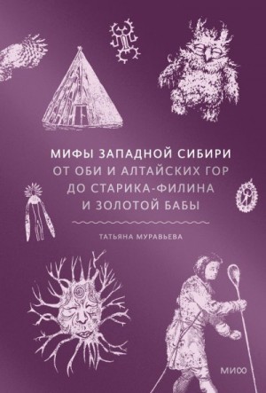 Муравьева Татьяна - Мифы Западной Сибири. От Оби и Алтайских гор до Старика-филина и Золотой бабы