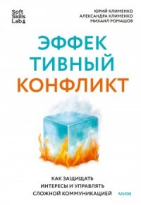 Эффективный конфликт. Как защищать интересы и управлять сложной коммуникацией