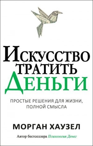 Хаузел Морган - Искусство тратить деньги. Простые решения для жизни, полной смысла