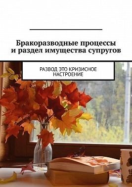 Аглоненко Марина - Бракоразводные процессы и раздел имущества супругов. Развод это кризисное настроение