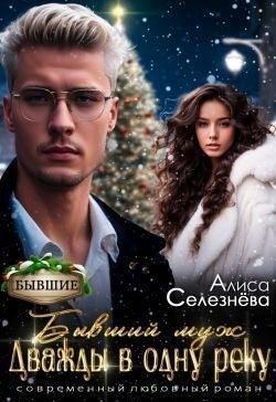 Селезнёва Алиса - Бывший муж: дважды в одну реку