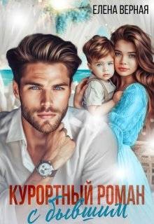 Верная Елена - Курортный роман с бывшим. Шанс на любовь