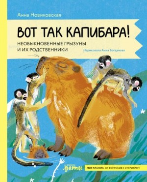 Новиковская Анна - Вот так капибара: необыкновенные грызуны и их родственники