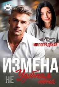 Милоградская Галина - Измена. Не удобная жена