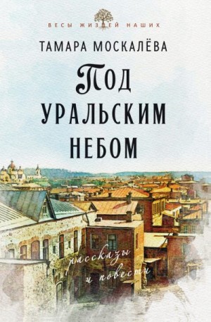 Москалёва Тамара - Под уральским небом