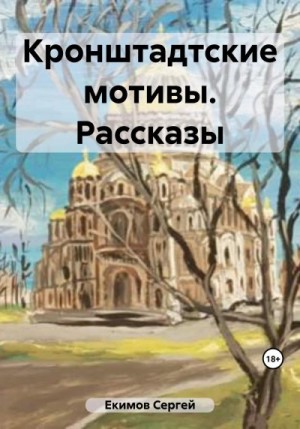 Екимов Сергей - Кронштадтские мотивы. Рассказы