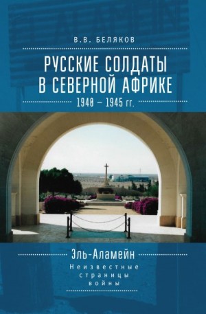 Беляков Владимир - Русские солдаты в Северной Африке (1940–1945 гг.). Эль-Аламейн: неизвестные страницы войны